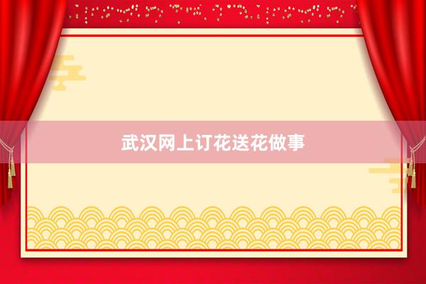 武汉网上订花送花做事