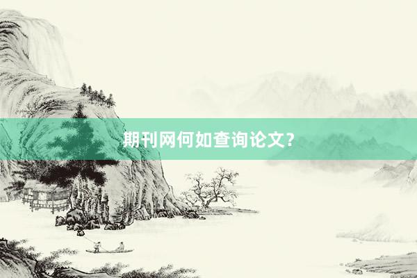 期刊网何如查询论文？