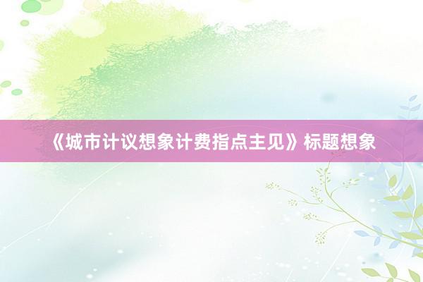 《城市计议想象计费指点主见》标题想象