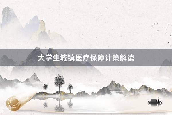 大学生城镇医疗保障计策解读